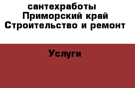 сантехработы - Приморский край Строительство и ремонт » Услуги   